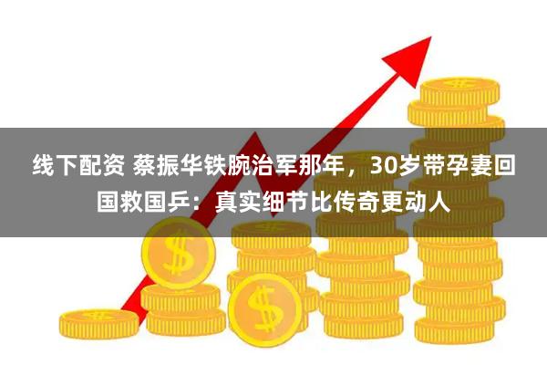 线下配资 蔡振华铁腕治军那年，30岁带孕妻回国救国乒：真实细节比传奇更动人